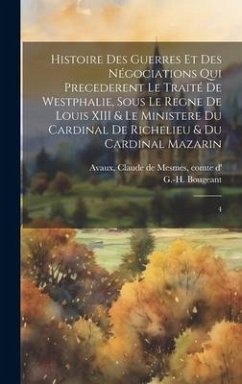 Histoire des guerres et des négociations qui precederent le traité de Westphalie, sous le regne de Louis XIII & le ministere du cardinal de Richelieu - Bougeant, G-H