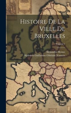 Histoire De La Ville De Bruxelles; Volume 1 - Henne, Alexandre; Wauters, Alphonse Guillaume Ghislain