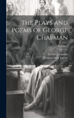 The Plays and Poems of George Chapman; Volume 1 - Parrott, Thomas Marc; Chapman, George