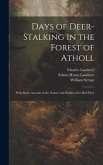 Days of Deer-stalking in the Forest of Atholl: With Some Account of the Nature and Habits of the red Deer