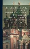 Histoire Intime De La Russie Sous Les Empereurs Alexandre Et Nicolas, Et Particulièrement Pendant La Crise De 1825, Volumes 1-2