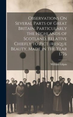 Observations On Several Parts of Great Britain, Particularly the Highlands of Scotland, Relative Chiefly to Picturesque Beauty, Made in the Year 1776 - Gilpin, William