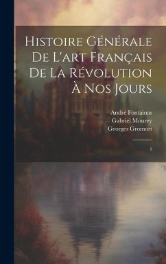 Histoire générale de l'art français de la Révolution à nos jours - Fontainas, André; Vauxcelles, Louis; Gromort, Georges