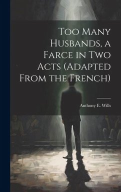 Too Many Husbands, a Farce in two Acts (adapted From the French) - Wills, Anthony E.