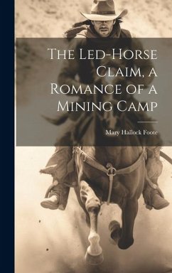 The Led-Horse Claim, a Romance of a Mining Camp - Foote, Mary Hallock