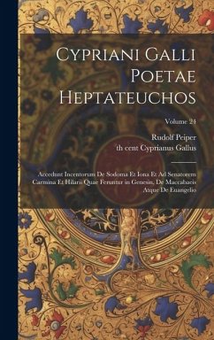 Cypriani Galli poetae Heptateuchos: Accedunt incentorum de Sodoma et Iona et Ad senatorem carmina et Hilarii quae feruntur in Genesin, de Maccabaeis a - Peiper, Rudolf; Cyprianus Gallus, th Cent