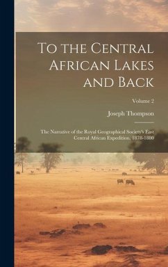 To the Central African Lakes and Back: The Narrative of the Royal Geographical Society's East Central African Expedition, 1878-1880; Volume 2 - Thompson, Joseph