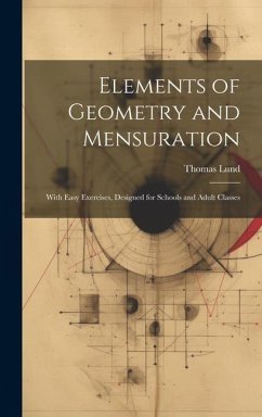 Elements of Geometry and Mensuration: With Easy Exercises, Designed for Schools and Adult Classes - Lund, Thomas