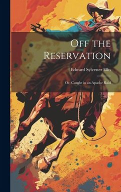 Off the Reservation; or, Caught in an Apache Raid - Ellis, Edward Sylvester