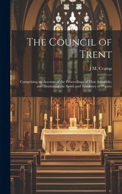 The Council of Trent: Comprising an Account of the Proceedings of That Assembly; and Illustrating the Spirit and Tendency of Popery - Cramp, J. M.