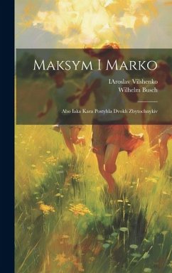 Maksym i Marko: Abo iaka kara postyhla dvokh zbytochnykiv - Busch, Wilhelm; Vilshenko, Iaroslav