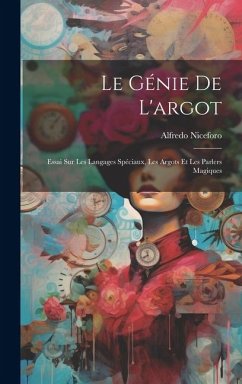 Cover Le génie de l'argot; essai sur les langages spéciaux, les argots et les parlers magiques
