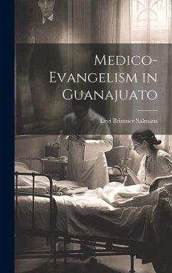 Medico-Evangelism in Guanajuato - Salmans, Levi Brimner