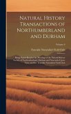 Natural History Transactions of Northumberland and Durham: Being Papers Read at the Meetings of the Natural History Society of Northumberland, Durham