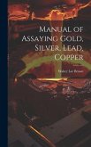 Manual of Assaying Gold, Silver, Lead, Copper