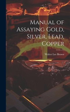 Manual of Assaying Gold, Silver, Lead, Copper - Brown, Walter Lee