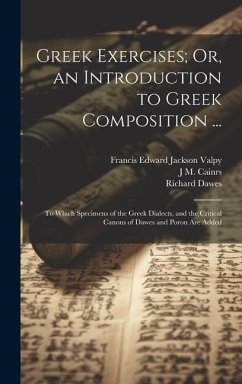Greek Exercises; Or, an Introduction to Greek Composition ...: To Which Specimens of the Greek Dialects, and the Critical Canons of Dawes and Poron Ar - Porson, Richard; Dawes, Richard; Valpy, Francis Edward Jackson
