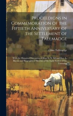 Proceedigns in Commemoration of the Fiftieth Anniversary of the Settlement of Tallmadge; With the Historical Discourses of Hon. E. N. Sill and Rev. L. - Tallmadge Ohio