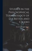 Studies in the Philosophical Terminology of Lucretius and Cicero
