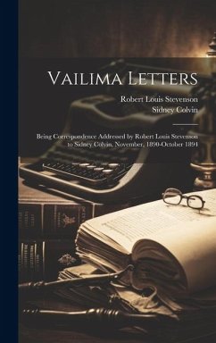 Vailima Letters; Being Correspondence Addressed by Robert Louis Stevenson to Sidney Colvin, November, 1890-October 1894 - Stevenson, Robert Louis; Colvin, Sidney