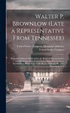 Walter P. Brownlow (late a Representative From Tennessee); Memorial Addresses Delivered in the House of Representatives and the Senate of the United S