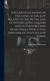 The law of Licensing in England, so far as it Relates to the Retail Sale of Intoxicating Liquors and to Theatres and Music Halls, With a Full Appendix