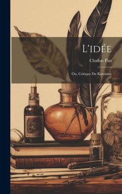 L'idée: Ou, Critique du kantisme - Piat, Clodius