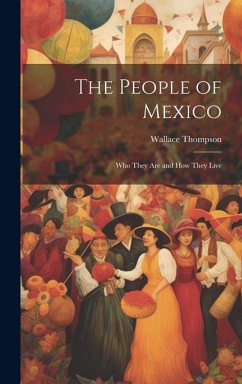 The People of Mexico; who They are and how They Live - Thompson, Wallace