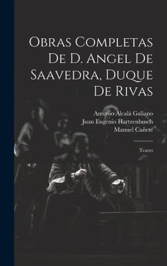 Obras Completas De D. Angel De Saavedra, Duque De Rivas: Teatro - Hartzenbusch, Juan Eugenio; Cañete, Manuel; Galiano, Antonio Alcalá