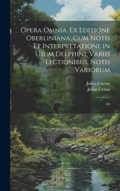 Opera omnia, ex editione Oberliniana; cum notis et interpretatione in usum Delphini, variis lectionibus, notis variorum: 04 - Caesar, Julius; Celsus, Julius