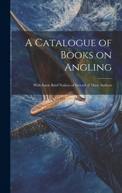 A Catalogue of Books on Angling: With Some Brief Notices of Several of Their Authors - Anonymous