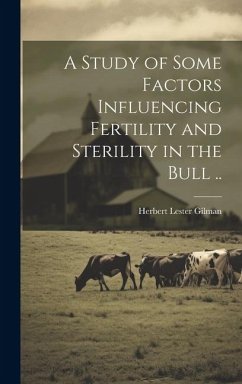 A Study of Some Factors Influencing Fertility and Sterility in the Bull .. - Gilman, Herbert Lester