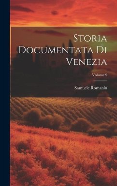 Storia Documentata Di Venezia; Volume 9 - Romanin, Samuele