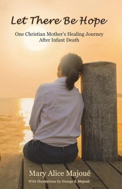 Let There Be Hope: One Christian Mother's Healing Journey After Infant Death - Majoué, Mary Alice