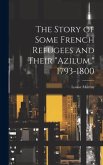 The Story of Some French Refugees and Their &quote;Azilum,&quote; 1793-1800
