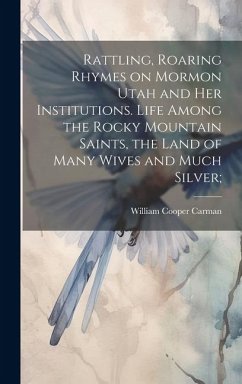 Rattling, Roaring Rhymes on Mormon Utah and her Institutions. Life Among the Rocky Mountain Saints, the Land of Many Wives and Much Silver; - [Carman, William Cooper] [From Old Ca