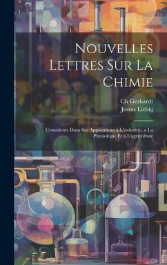 Nouvelles Lettres Sur La Chimie: Considerée Dans Ses Applications a L'industrie, a La Physiologie Et a L'agriculture - Liebig, Justus; Gerhardt, Ch