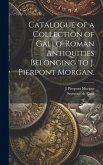 Catalogue of a Collection of Gallo-Roman Antiquities Belonging to J. Pierpont Morgan.