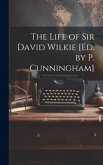 The Life of Sir David Wilkie [Ed. by P. Cunningham]