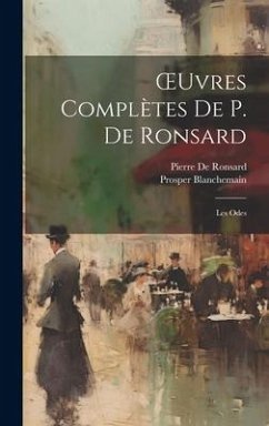 OEuvres Complètes De P. De Ronsard: Les Odes - Blanchemain, Prosper; De Ronsard, Pierre