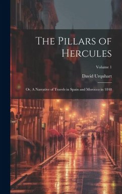 The Pillars of Hercules; or, A Narrative of Travels in Spain and Morocco in 1848; Volume 1 - Urquhart, David
