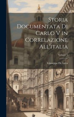 Storia Documentata Di Carlo V in Correlazione All'italia; Volume 5 - De Leva, Giuseppe