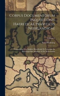 Corpus Documentorum Inquisitionis Haereticae Pravitatis Neerlandicae: Verzameling Van Stukken Betreffende De Pauselijke En Bisschoppelijke Inquisitie - Frédéricq, Paul