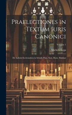 Praelectiones in Textum Iuris Canonici: De Iudiciis Ecclesiasticis in Scholis Pont. Sem. Rom. Habitae; Volume 1 - Lega, Michele