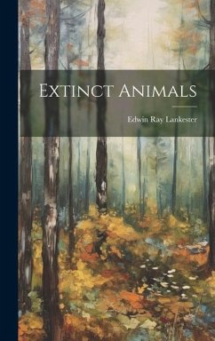 Extinct Animals - Lankester, Edwin Ray