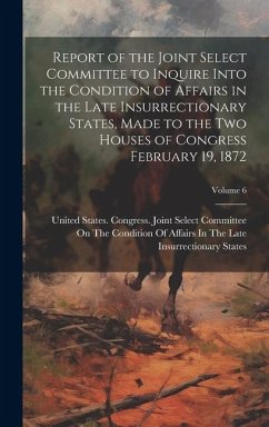 Report of the Joint Select Committee to Inquire Into the Condition of Affairs in the Late Insurrectionary States, Made to the two Houses of Congress F