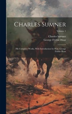 Charles Sumner; his Complete Works, With Introduction by Hon. George Frisbie Hoar; Volume 1 - Hoar, George Frisbie; Sumner, Charles