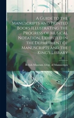 A Guide to the Manuscripts and Printed Books Illustrating the Progress of Musical Notation, Exhibited in the Department of Manuscripts and the King's