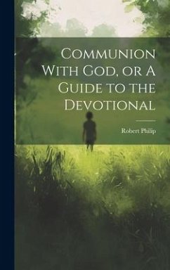 Communion With God, or A Guide to the Devotional - Philip, Robert