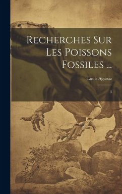 Recherches sur les poissons fossiles ...: 3 - Agassiz, Louis